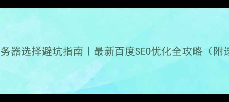 图片 🌟企业网站服务器选择避坑指南｜最新百度SEO优化全攻略（附选型对比表）1