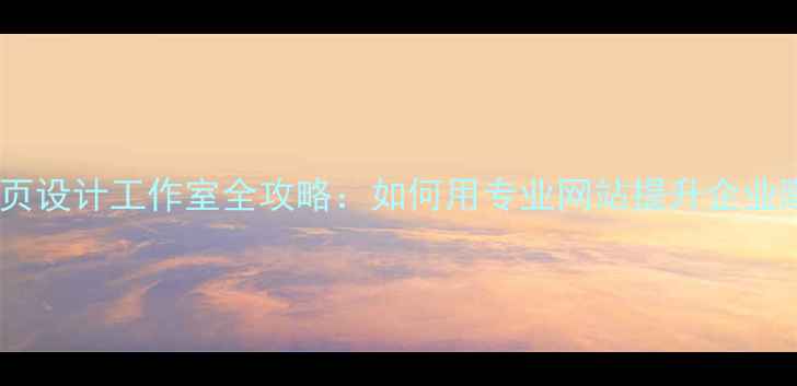 图片 🌟北京网页设计工作室全攻略：如何用专业网站提升企业曝光率？2