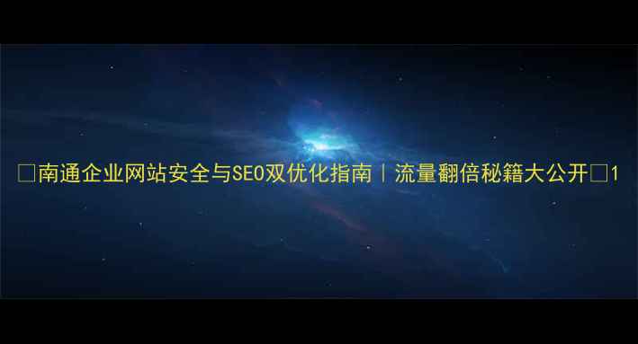 图片 🌟南通企业网站安全与SEO双优化指南｜流量翻倍秘籍大公开✅1