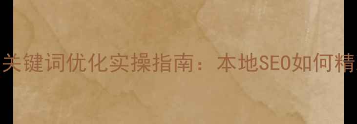图片 🌟历城网站关键词优化实操指南：本地SEO如何精准引流？🌟