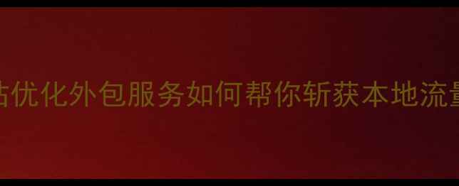图片 🌟宝鸡企业必看！网站优化外包服务如何帮你斩获本地流量王座？｜附实操指南