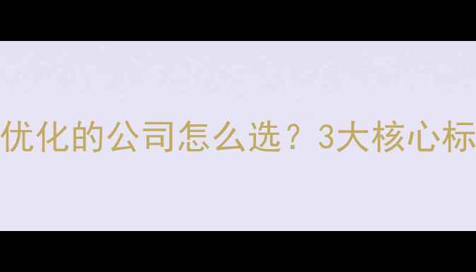 图片 🌟平顶山做网站优化的公司怎么选？3大核心标准+最新名单🌟2