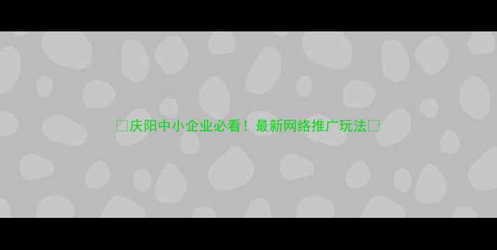 图片 🌟庆阳中小企业必看！最新网络推广玩法🌟