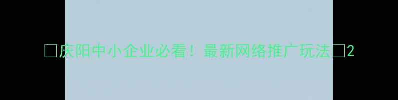 图片 🌟庆阳中小企业必看！最新网络推广玩法🌟2