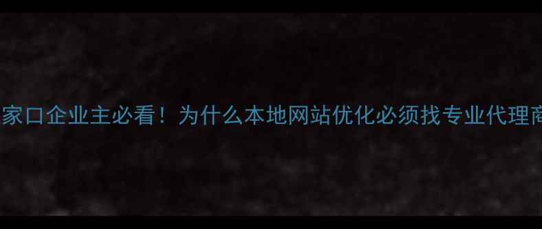 图片 🌟张家口企业主必看！为什么本地网站优化必须找专业代理商？1