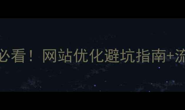 图片 🌟惠城企业主必看！网站优化避坑指南+流量翻倍秘籍🌟