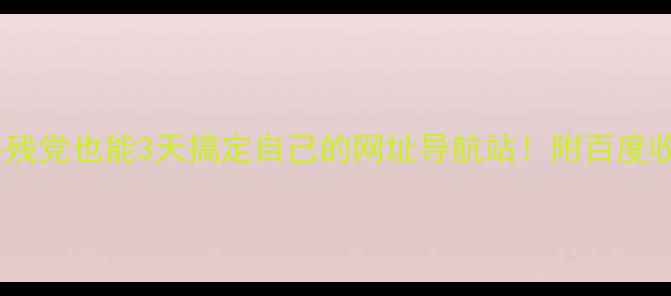 图片 🌟新手必看手残党也能3天搞定自己的网址导航站！附百度收录核心秘籍2
