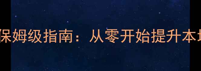 图片 🌟新蔡县网站优化排名保姆级指南：从零开始提升本地搜索曝光的实操攻略1