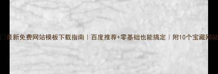 图片 🌟最新免费网站模板下载指南｜百度推荐+零基础也能搞定｜附10个宝藏网站
