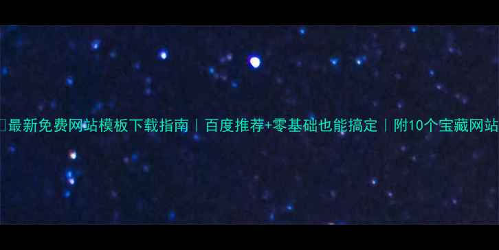 图片 🌟最新免费网站模板下载指南｜百度推荐+零基础也能搞定｜附10个宝藏网站1