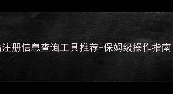 图片 🌟最新方法网站注册信息查询工具推荐+保姆级操作指南（附免费渠道）