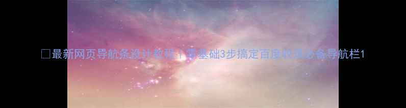 图片 🌟最新网页导航条设计教程｜零基础3步搞定百度收录必备导航栏1