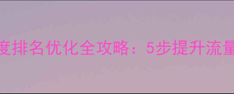 图片 🌟模板建站百度排名优化全攻略：5步提升流量+收录技巧🌟2