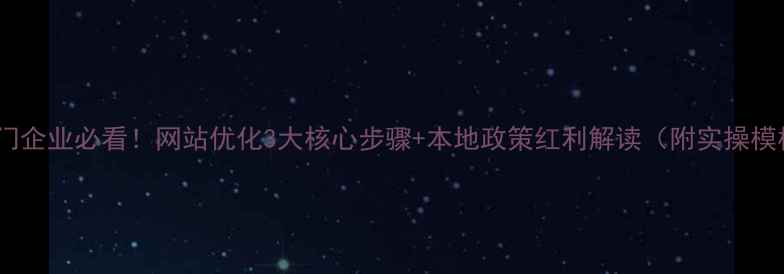 图片 🌟江门企业必看！网站优化3大核心步骤+本地政策红利解读（附实操模板）1