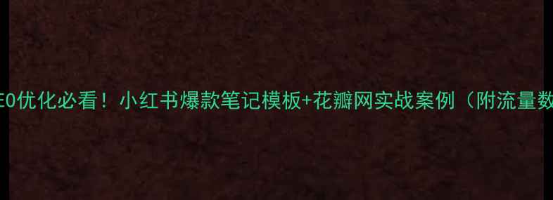 图片 🌟百度SEO优化必看！小红书爆款笔记模板+花瓣网实战案例（附流量数据）🌟2