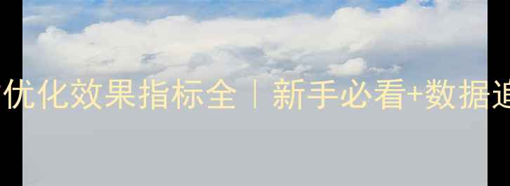 图片 🌟百度网站优化效果指标全｜新手必看+数据追踪技巧✨1