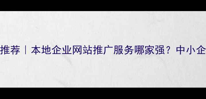 图片 🌟福建SEO优化公司推荐｜本地企业网站推广服务哪家强？中小企业必看避坑指南🌟1