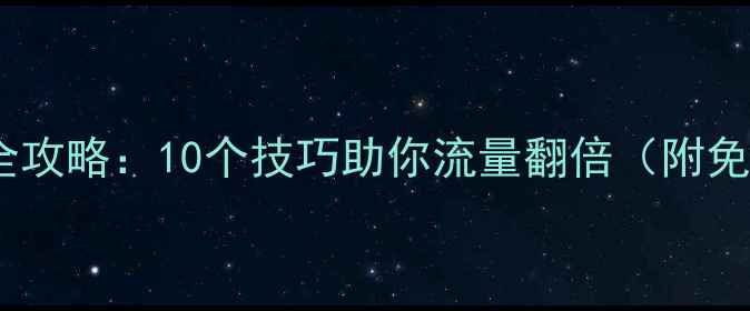 图片 🌟网站优化全攻略：10个技巧助你流量翻倍（附免费工具）🌟2
