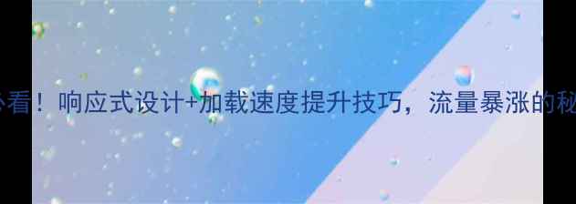 图片 🌟网站优化必看！响应式设计+加载速度提升技巧，流量暴涨的秘诀在这！🌟2