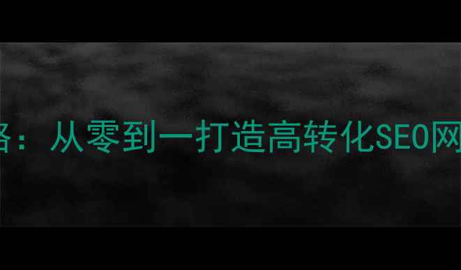 图片 🌟网站建设优化全攻略：从零到一打造高转化SEO网站（附实战案例）🌟1