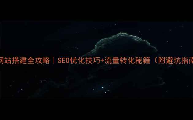 图片 🌟网站搭建全攻略｜SEO优化技巧+流量转化秘籍（附避坑指南）