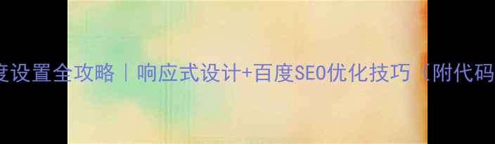 图片 🌟网页宽度设置全攻略｜响应式设计+百度SEO优化技巧（附代码示例）🌟2