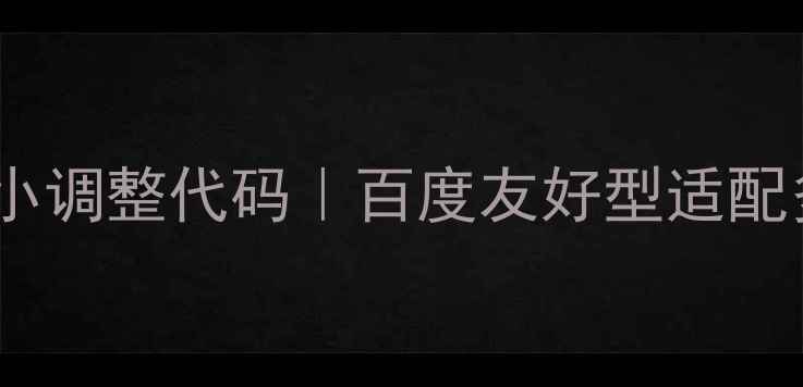 图片 🌟网页文字大小调整代码｜百度友好型适配多设备教程🌟1