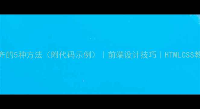 图片 🌟网页画布居中对齐的5种方法（附代码示例）｜前端设计技巧｜HTMLCSS教程｜网页布局优化