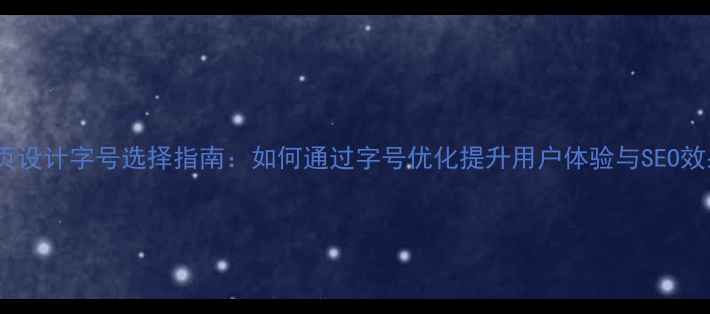 图片 🌟网页设计字号选择指南：如何通过字号优化提升用户体验与SEO效果🌟1