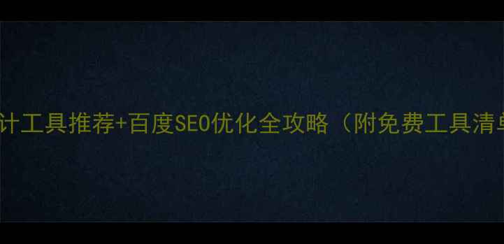 图片 🌟网页设计工具推荐+百度SEO优化全攻略（附免费工具清单）🔥🌟1