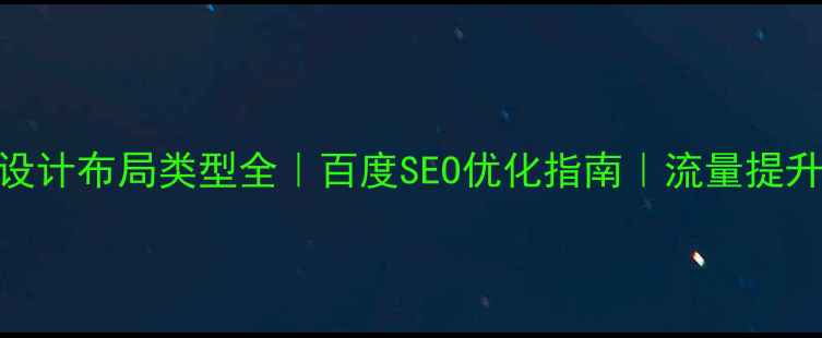图片 🌟网页设计布局类型全｜百度SEO优化指南｜流量提升秘籍🌟