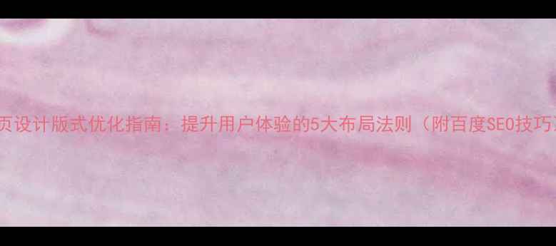 图片 🌟网页设计版式优化指南：提升用户体验的5大布局法则（附百度SEO技巧）🌟1