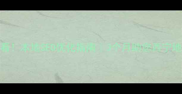 图片 🌟西宁企业必看！本地SEO优化指南｜3个月助您西宁地区流量翻倍💥