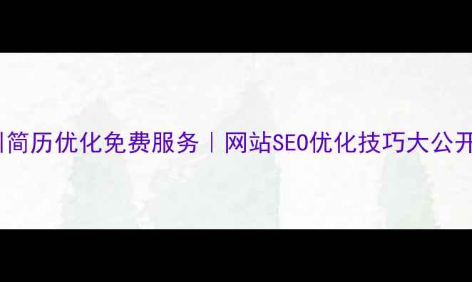 图片 🌟郴州简历优化免费服务｜网站SEO优化技巧大公开！🌟1