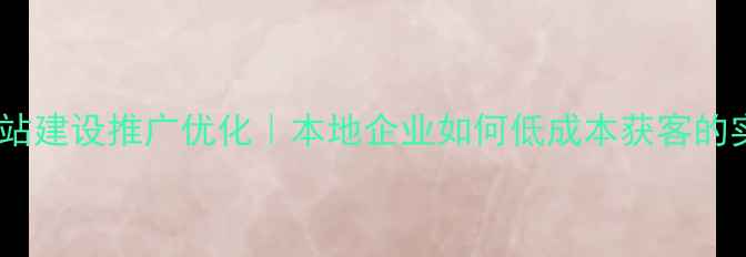 图片 🌟重庆做网站建设推广优化｜本地企业如何低成本获客的实战指南🌟1