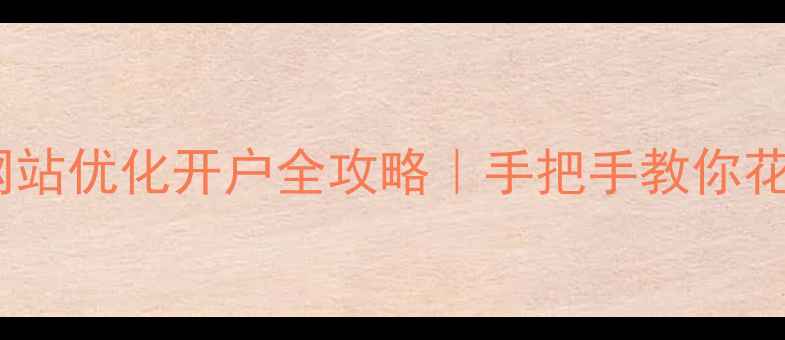 图片 🌟钟楼区企业必看网站优化开户全攻略｜手把手教你花小钱撬动百万流量2