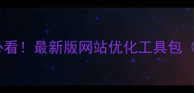 图片 🌟铜陵本地商家必看！最新版网站优化工具包（附免费下载）🌟1