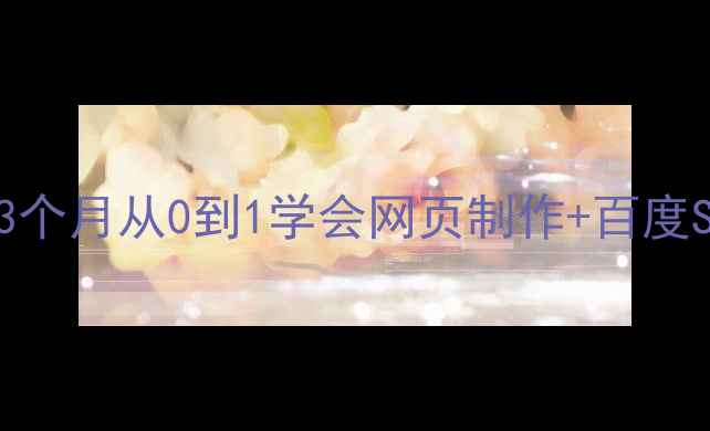 图片 🌟零基础必看！3个月从0到1学会网页制作+百度SEO优化全攻略🌟