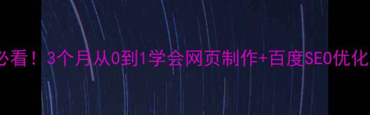 图片 🌟零基础必看！3个月从0到1学会网页制作+百度SEO优化全攻略🌟2