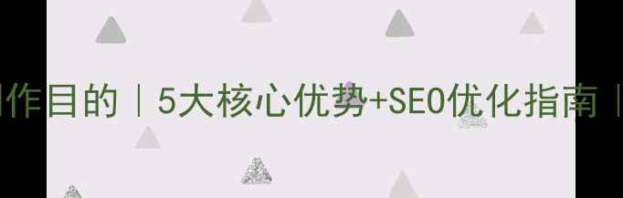 图片 🌟静态网页制作目的｜5大核心优势+SEO优化指南｜新手必看🌟2