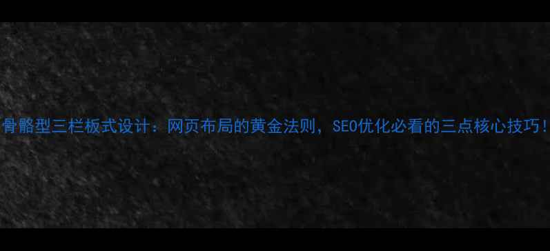 图片 🎯骨骼型三栏板式设计：网页布局的黄金法则，SEO优化必看的三点核心技巧！2
