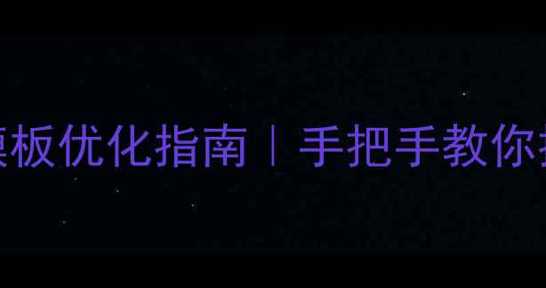 图片 💡DedeCMS文章模板优化指南｜手把手教你提升百度排名！2