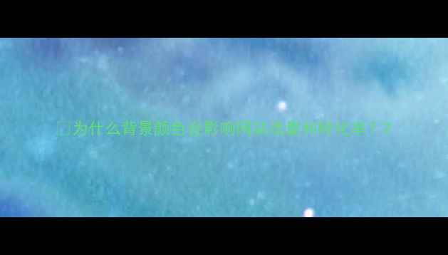 图片 💡为什么背景颜色会影响网站流量和转化率？2