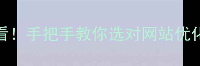 图片 💡和田中小企业主必看！手把手教你选对网站优化公司（附真实案例）