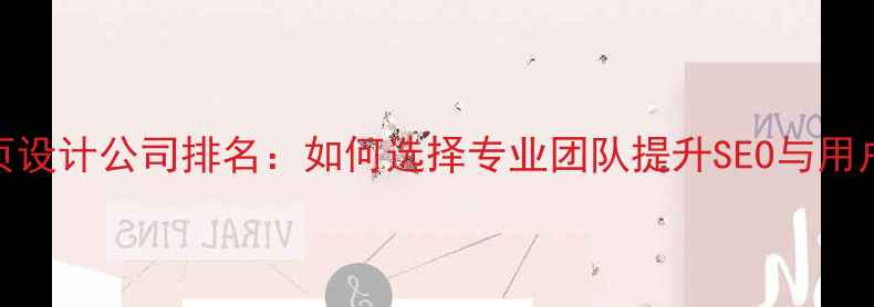 图片 💡国内网页设计公司排名：如何选择专业团队提升SEO与用户体验？🌟