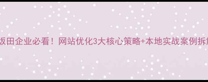 图片 💡坂田企业必看！网站优化3大核心策略+本地实战案例拆解1