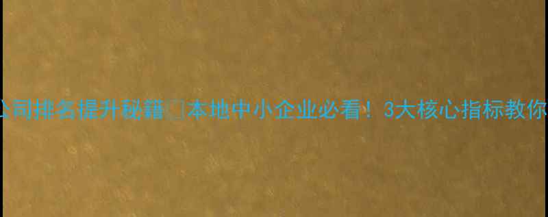 图片 💡天津SEO优化公司排名提升秘籍🔥本地中小企业必看！3大核心指标教你避坑选对服务商