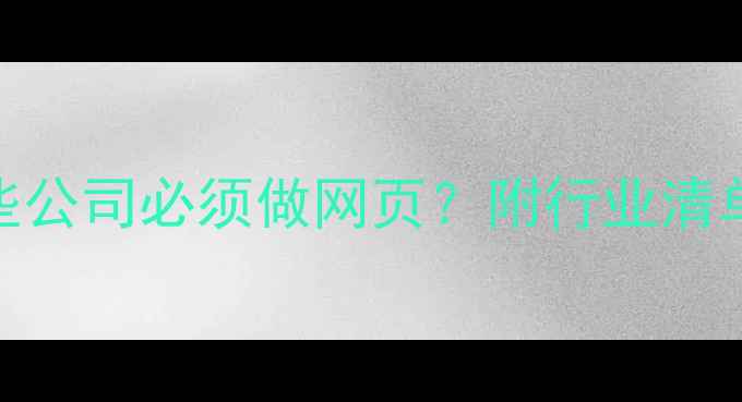 图片 💡必看！哪些公司必须做网页？附行业清单+避坑指南1