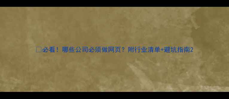 图片 💡必看！哪些公司必须做网页？附行业清单+避坑指南2