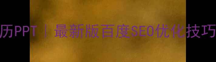 图片 💡手机网站优化简历PPT｜最新版百度SEO优化技巧，让HR3秒记住你2